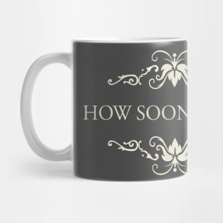 HOW SOON IS NOW Mug